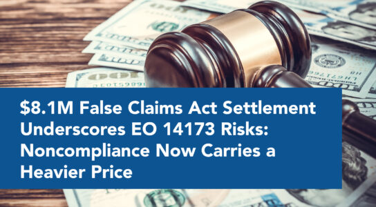 Blog_$8.1M False Claims Act Settlement Underscores EO 14173 Risks: Noncompliance Now Carries a Heavier Price
