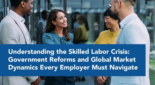 Understanding the Skilled Labor Crisis: Government Reforms and Global Market Dynamics Every Employer Must Navigate