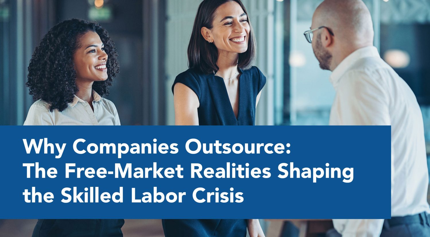 Why Companies Outsource: The Free-Market Realities Shaping the Skilled Labor Crisis