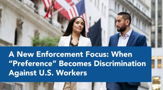 A New Enforcement Focus: When “Preference” Becomes Discrimination Against U.S. Workers