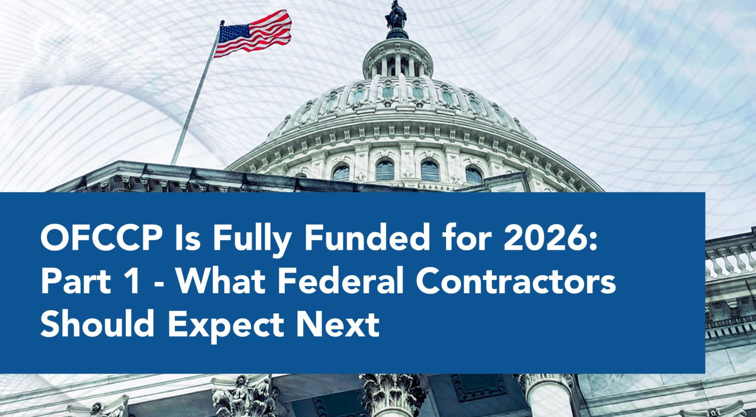 OFCCP Is Fully Funded for 2026 - What Federal Contractors Should Expect Next
