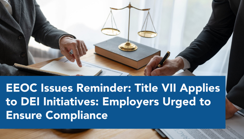EEOC Issues Reminder: Title VII Applies to DEI Initiatives: Employers Urged to Ensure Compliance