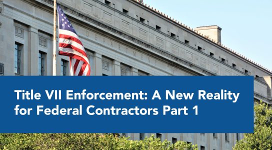 Title VII Enforcement: A New Reality for Federal Contractors Part I