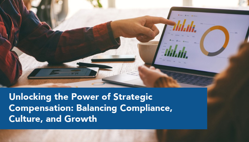 Unlocking the Power of Strategic Compensation: Balancing Compliance, Culture, and Growth
